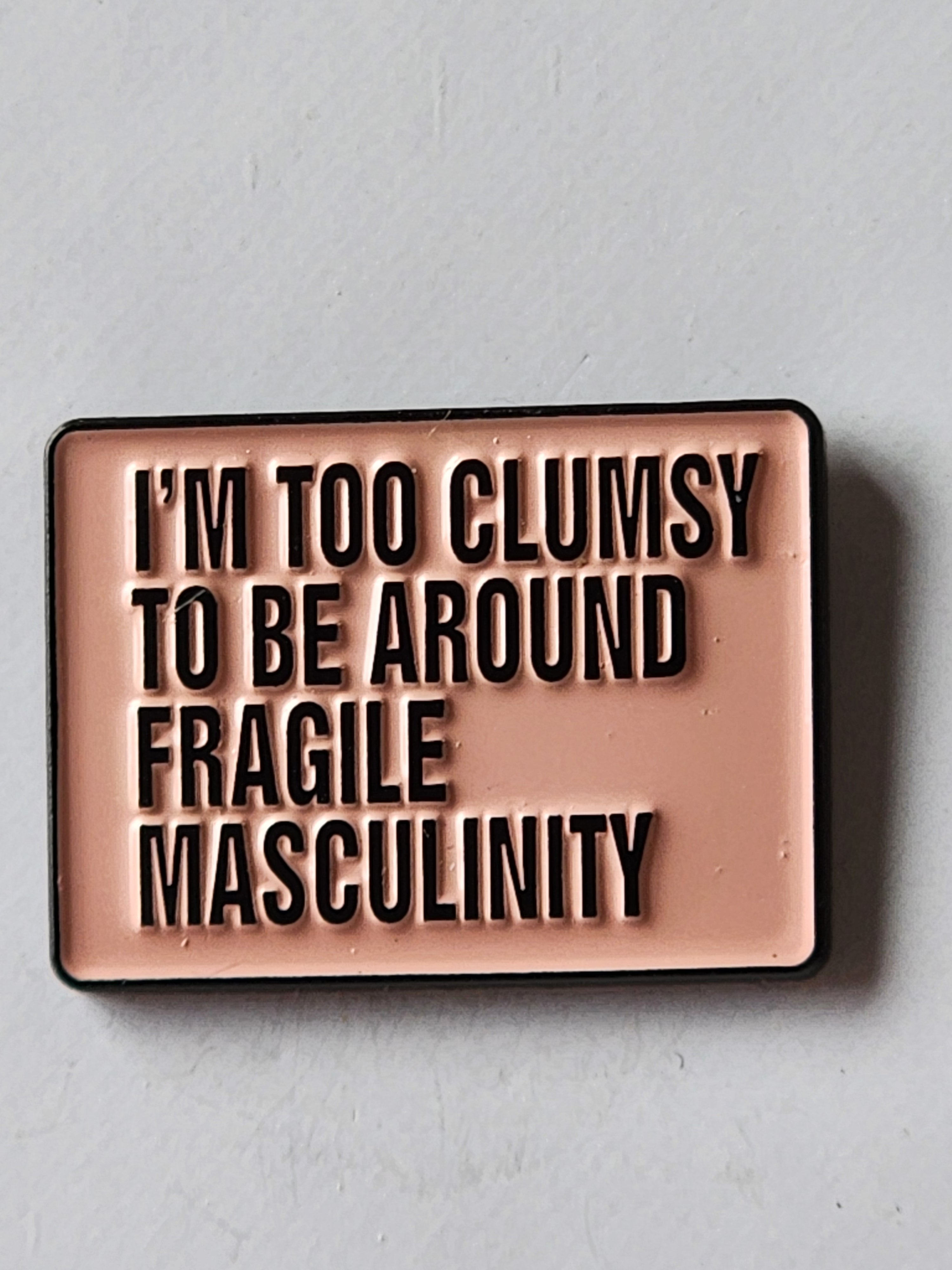 I'm Too Clumsy to be Around Fragile Masculinity Enamel Pin