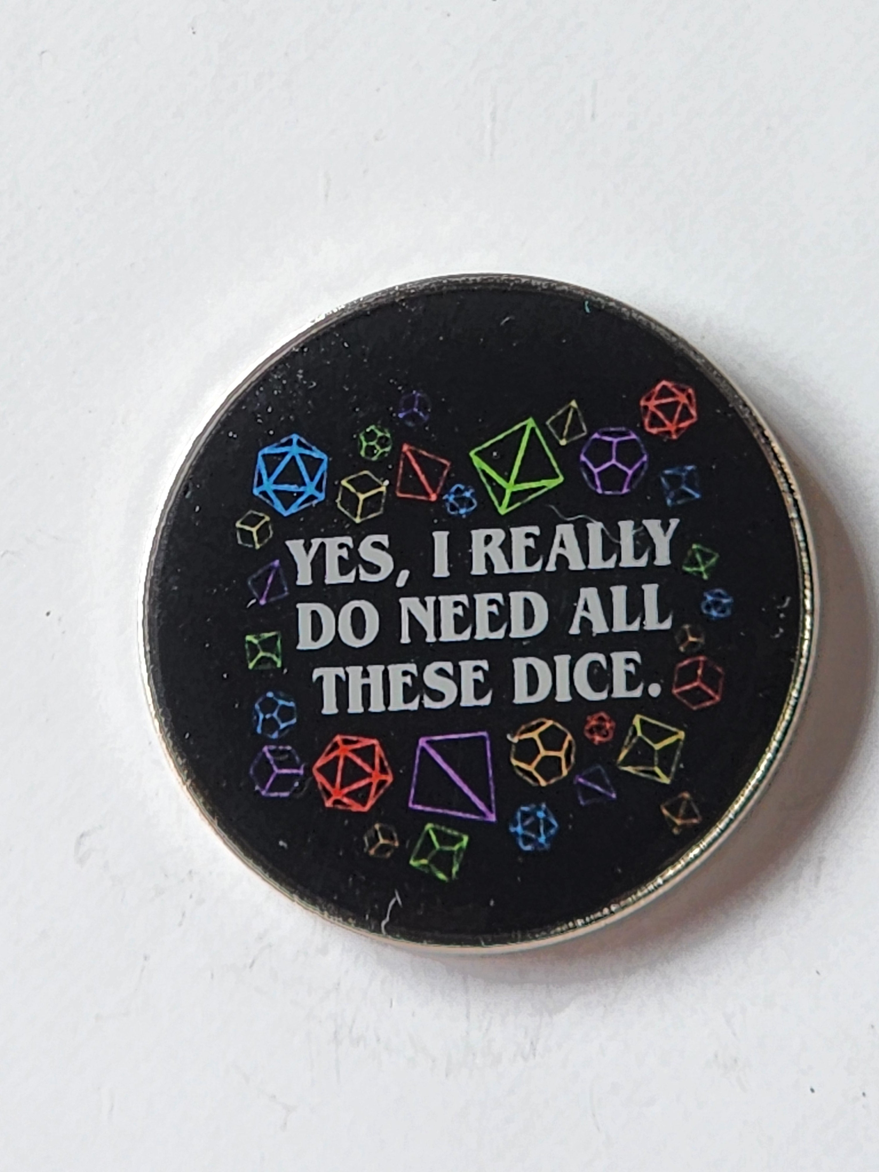 Yes, I Really do Need al these Dice Enamel Pin