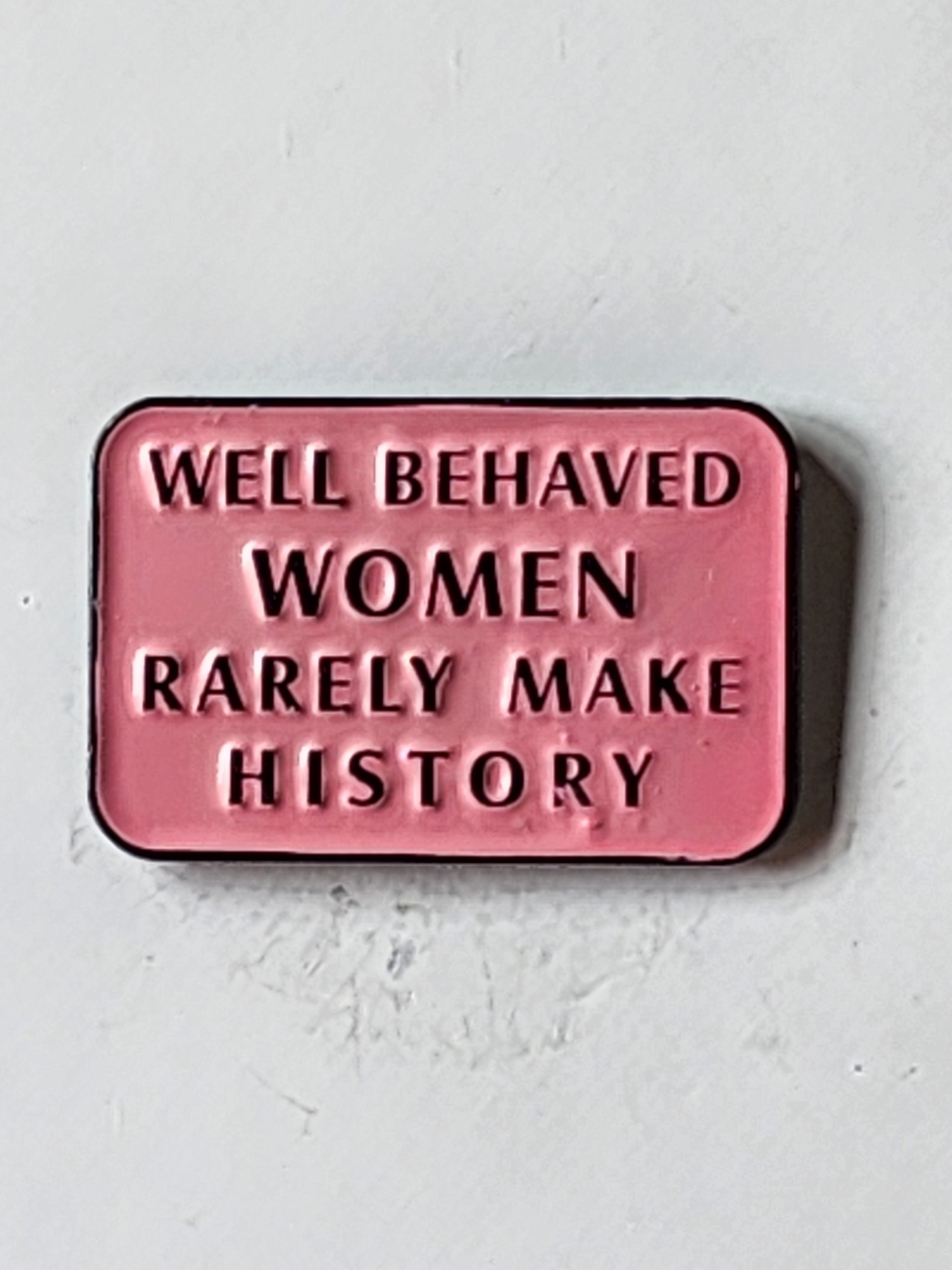 Well Behaved Women Rarely Make History Enamel Pin