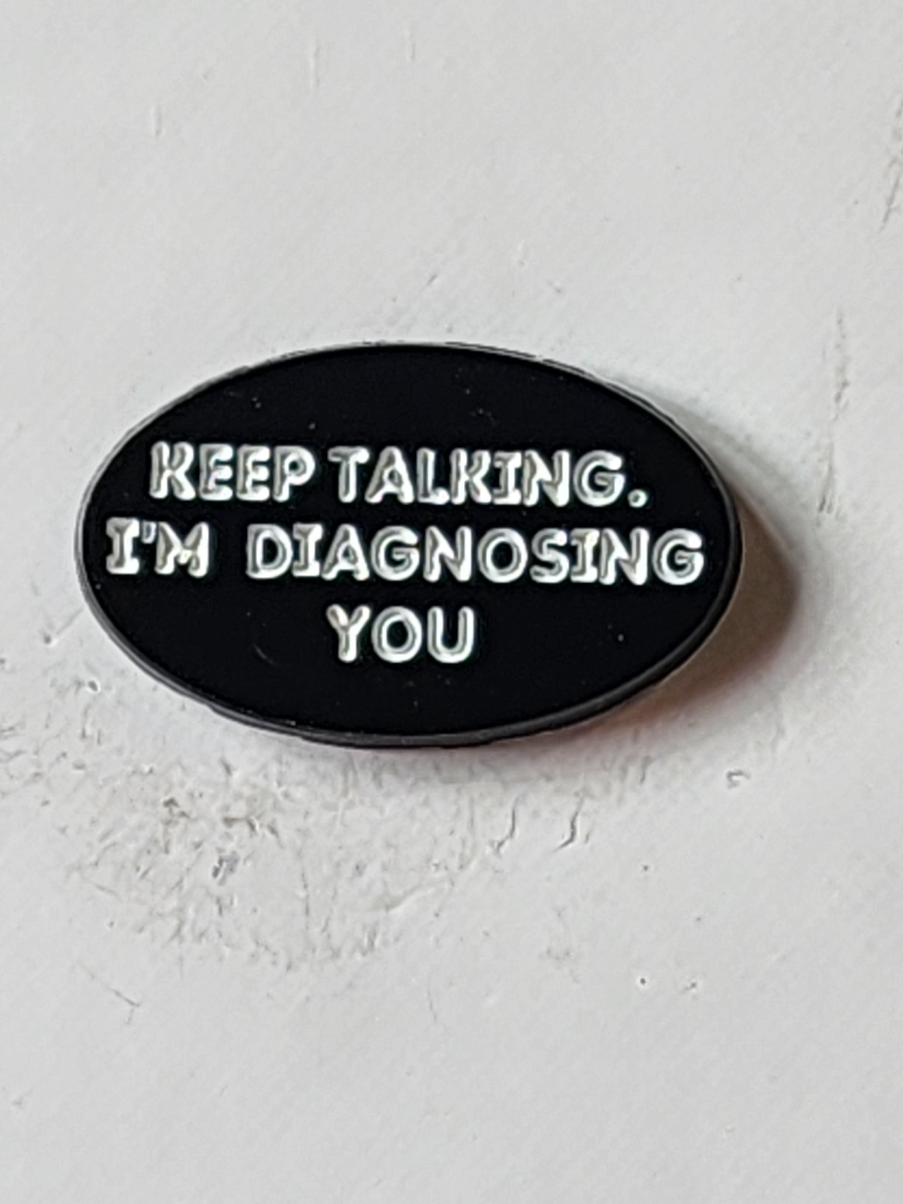 Keep Talking, I'm Diagnosing You Enamel Pin