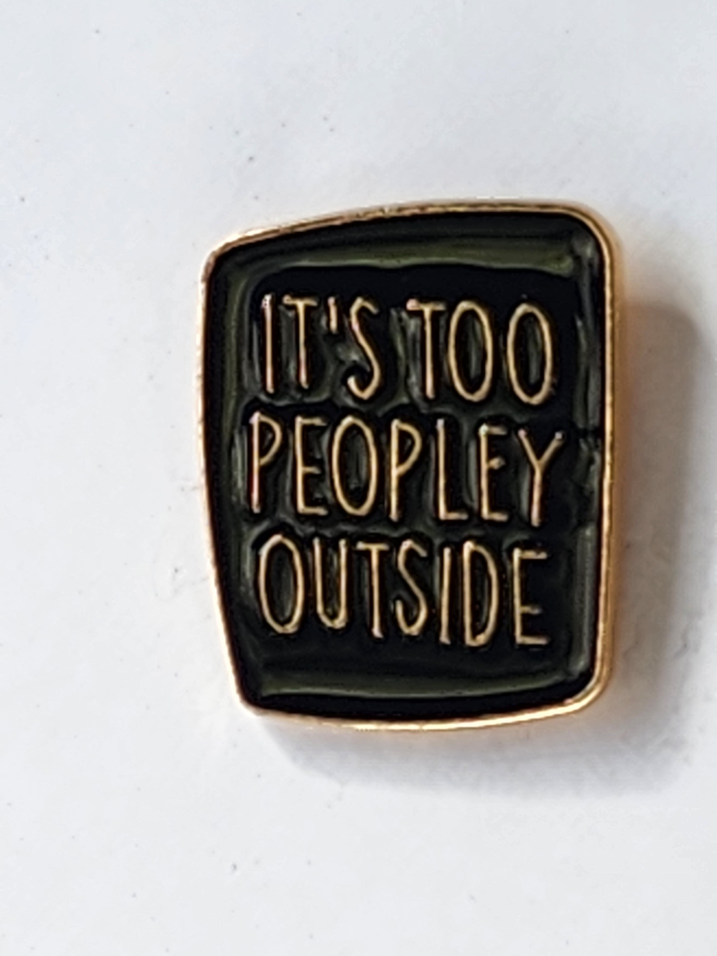 It's Too Peopley Outside Enamel Pin